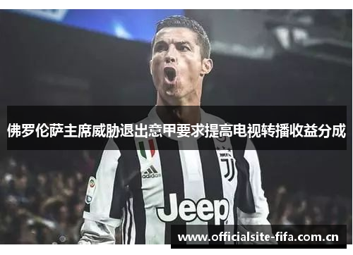 佛罗伦萨主席威胁退出意甲要求提高电视转播收益分成