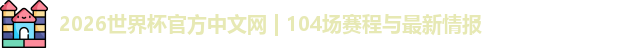 2026世界杯官方中文网 | 104场赛程与最新情报
